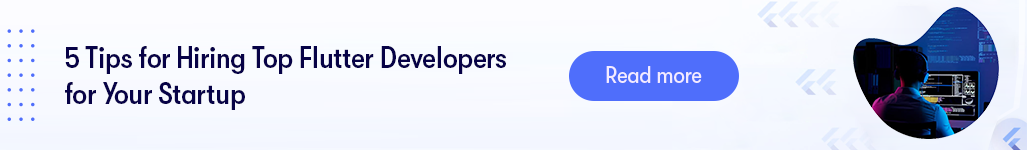 5 Tips for Hiring Top Flutter Developers for Your Startup - Read more.png